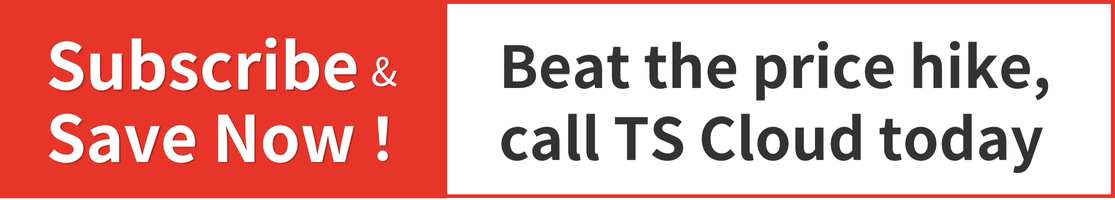 Subsucribe and save now! Beat the price hike, call TS Cloud today.